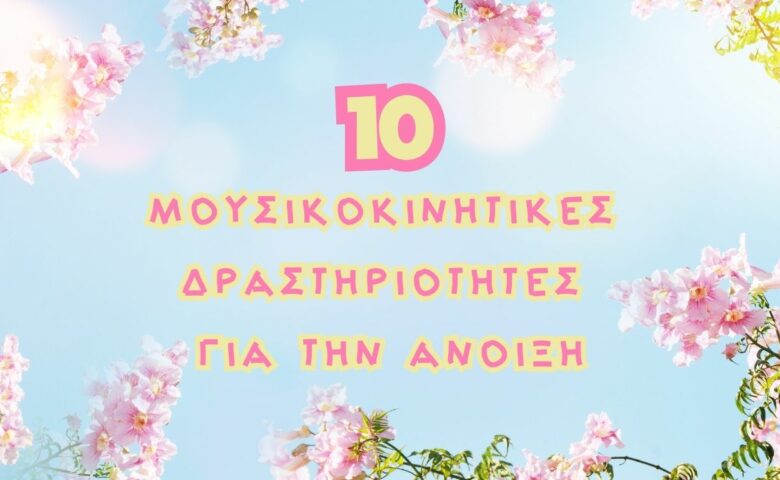 10 Μουσικοκινητικές Δραστηριότητες για την Άνοιξη